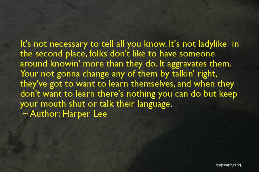 Harper Lee Quotes: It's Not Necessary To Tell All You Know. It's Not Ladylike In The Second Place, Folks Don't Like To Have