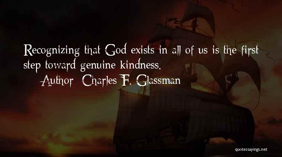 Charles F. Glassman Quotes: Recognizing That God Exists In All Of Us Is The First Step Toward Genuine Kindness.