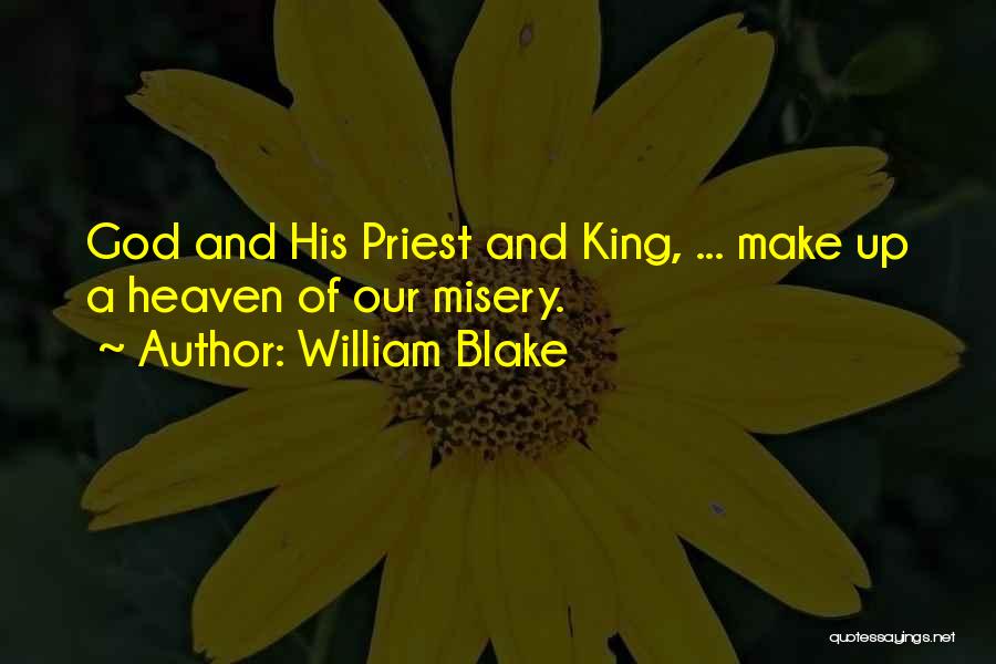 William Blake Quotes: God And His Priest And King, ... Make Up A Heaven Of Our Misery.
