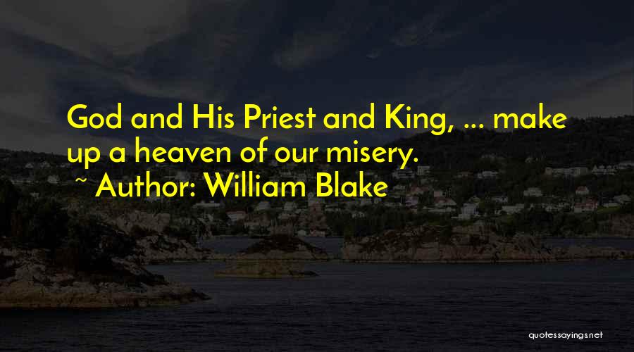 William Blake Quotes: God And His Priest And King, ... Make Up A Heaven Of Our Misery.