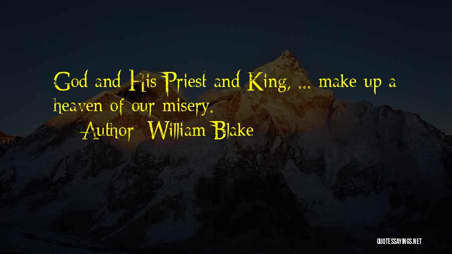 William Blake Quotes: God And His Priest And King, ... Make Up A Heaven Of Our Misery.