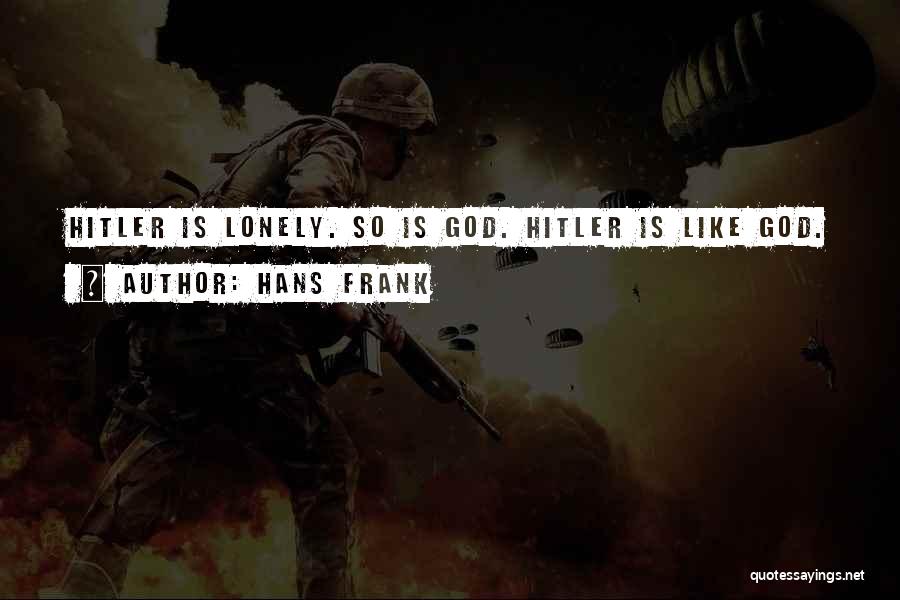 Hans Frank Quotes: Hitler Is Lonely. So Is God. Hitler Is Like God.