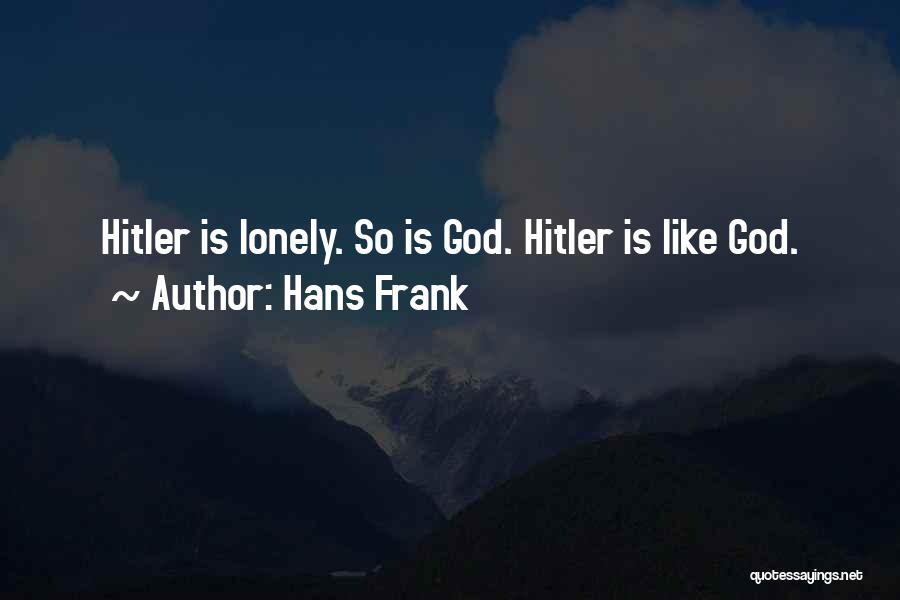 Hans Frank Quotes: Hitler Is Lonely. So Is God. Hitler Is Like God.