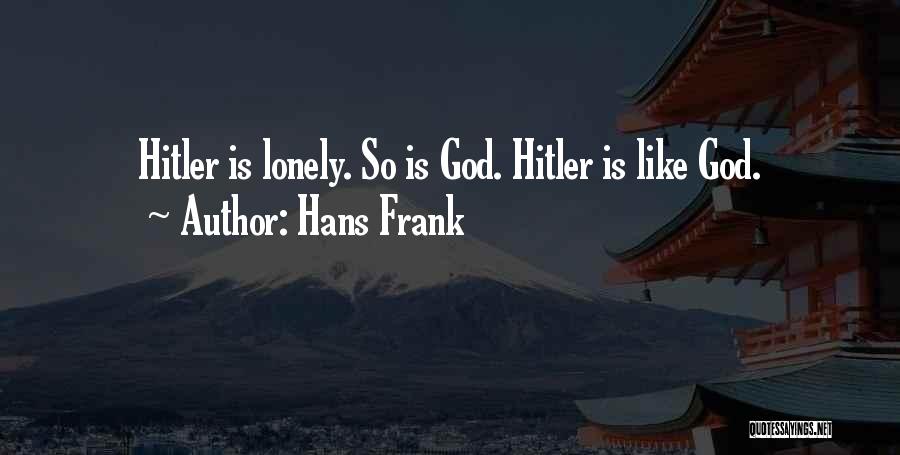 Hans Frank Quotes: Hitler Is Lonely. So Is God. Hitler Is Like God.