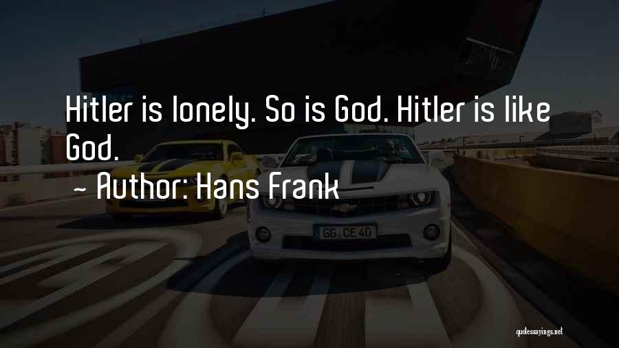 Hans Frank Quotes: Hitler Is Lonely. So Is God. Hitler Is Like God.