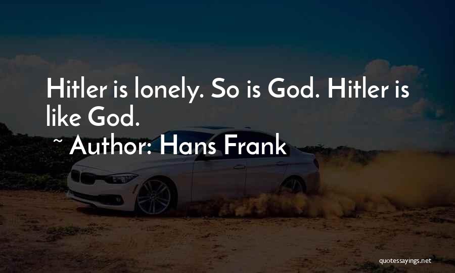 Hans Frank Quotes: Hitler Is Lonely. So Is God. Hitler Is Like God.