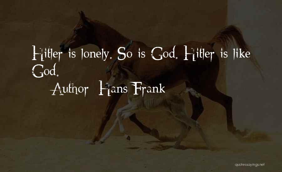 Hans Frank Quotes: Hitler Is Lonely. So Is God. Hitler Is Like God.