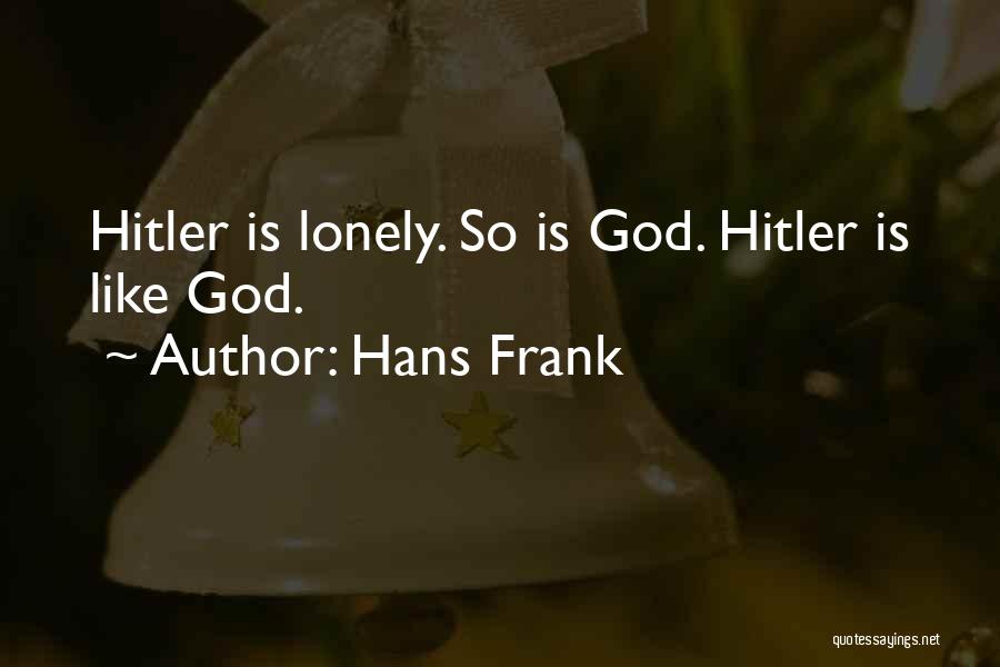 Hans Frank Quotes: Hitler Is Lonely. So Is God. Hitler Is Like God.