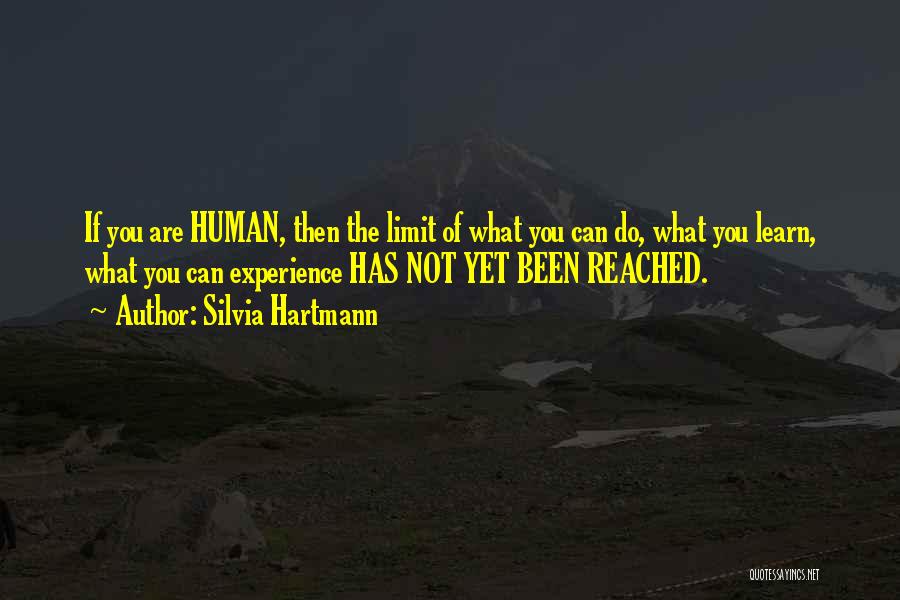 Silvia Hartmann Quotes: If You Are Human, Then The Limit Of What You Can Do, What You Learn, What You Can Experience Has