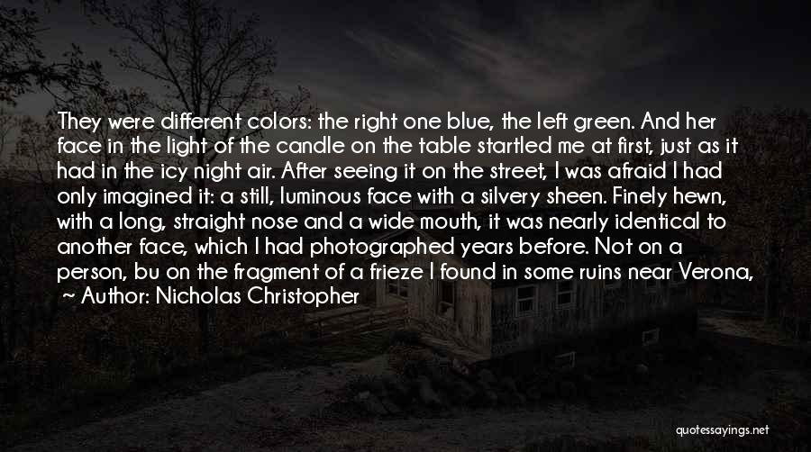 Nicholas Christopher Quotes: They Were Different Colors: The Right One Blue, The Left Green. And Her Face In The Light Of The Candle