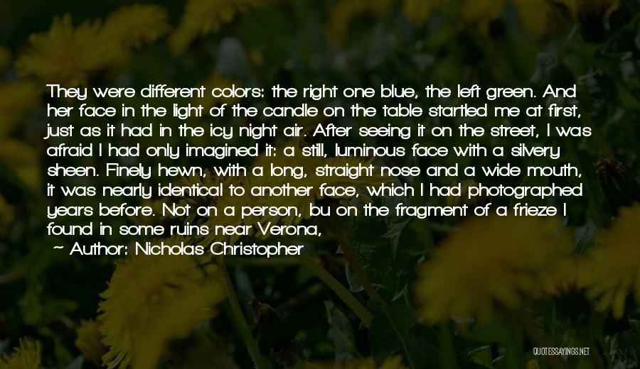 Nicholas Christopher Quotes: They Were Different Colors: The Right One Blue, The Left Green. And Her Face In The Light Of The Candle