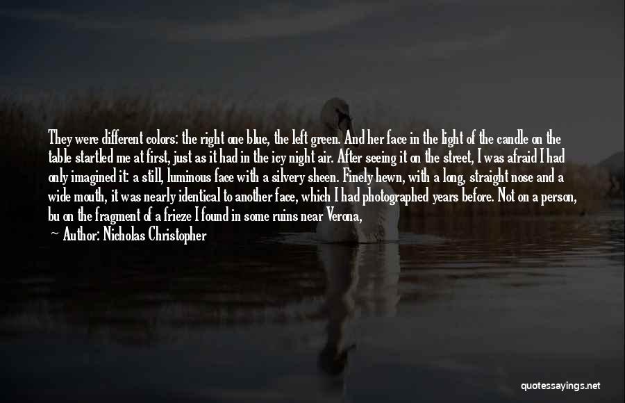 Nicholas Christopher Quotes: They Were Different Colors: The Right One Blue, The Left Green. And Her Face In The Light Of The Candle