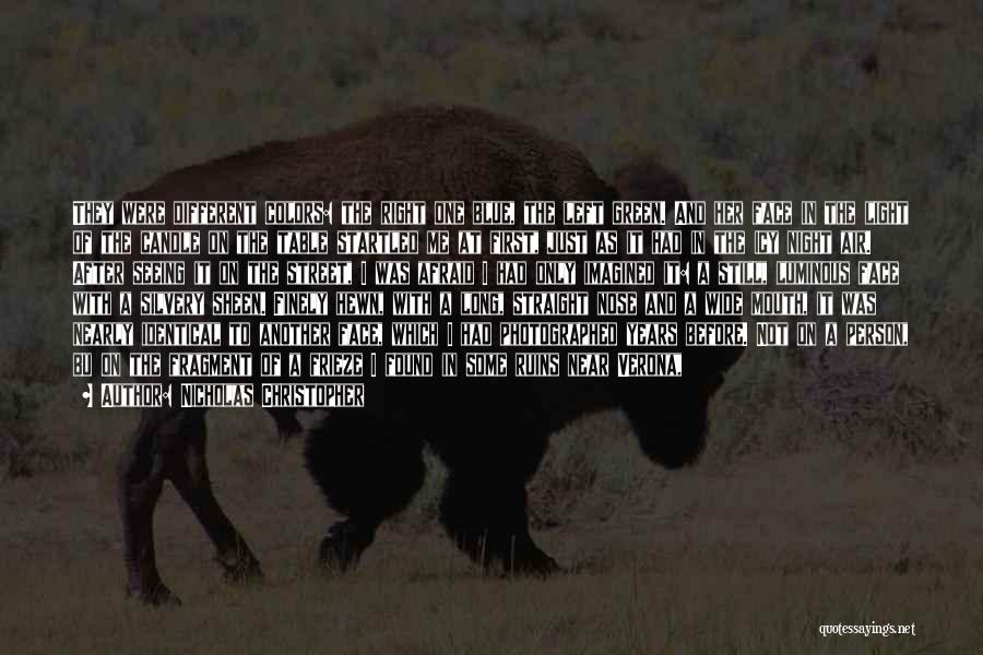 Nicholas Christopher Quotes: They Were Different Colors: The Right One Blue, The Left Green. And Her Face In The Light Of The Candle