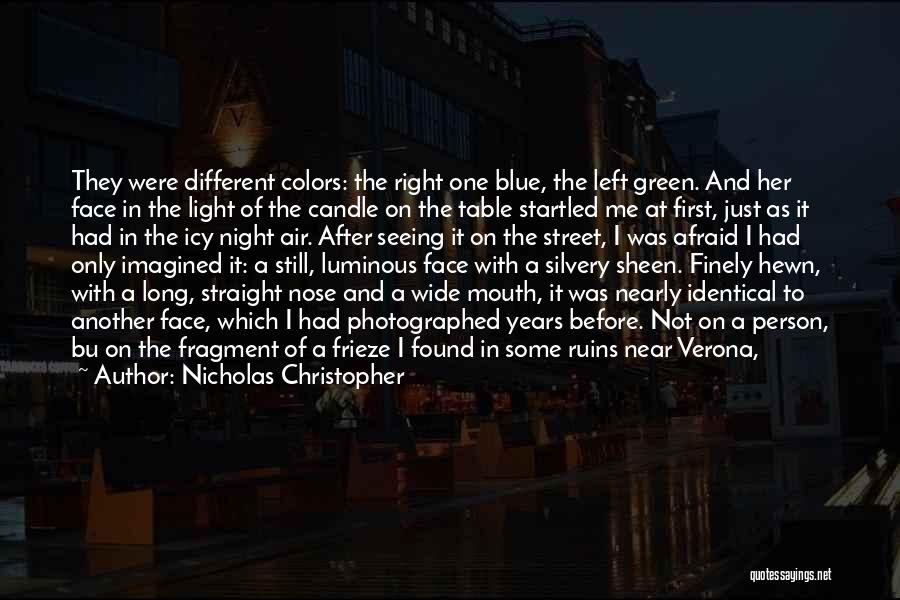 Nicholas Christopher Quotes: They Were Different Colors: The Right One Blue, The Left Green. And Her Face In The Light Of The Candle