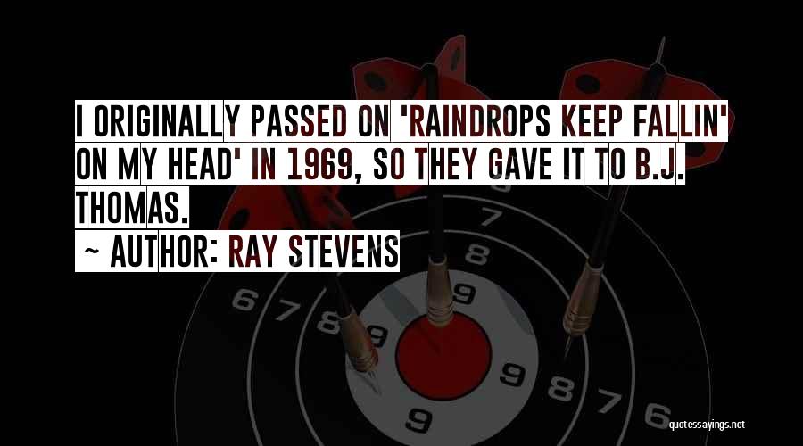 Ray Stevens Quotes: I Originally Passed On 'raindrops Keep Fallin' On My Head' In 1969, So They Gave It To B.j. Thomas.