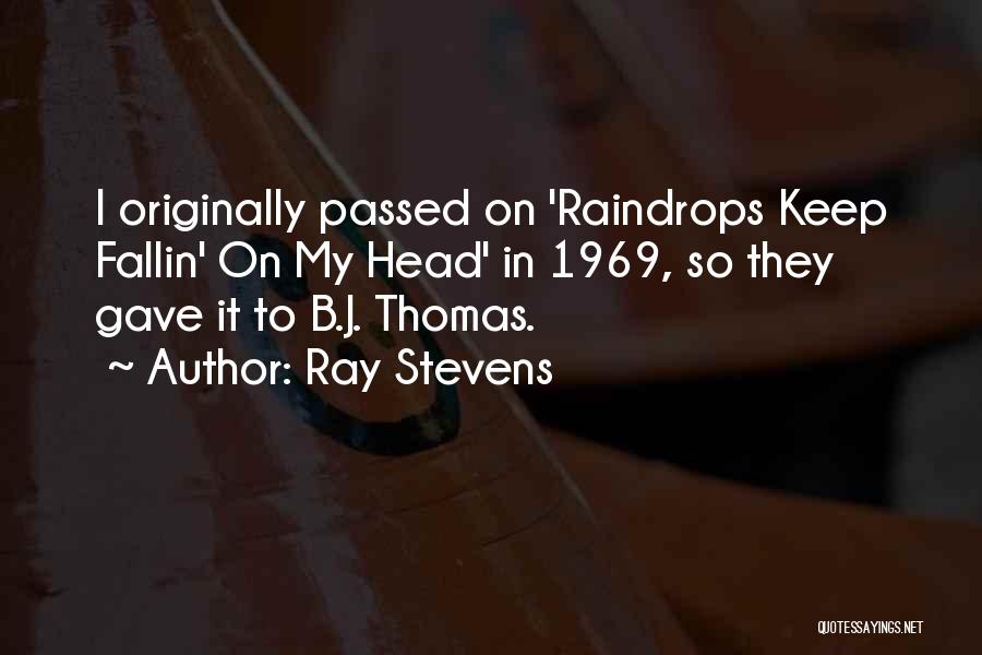 Ray Stevens Quotes: I Originally Passed On 'raindrops Keep Fallin' On My Head' In 1969, So They Gave It To B.j. Thomas.