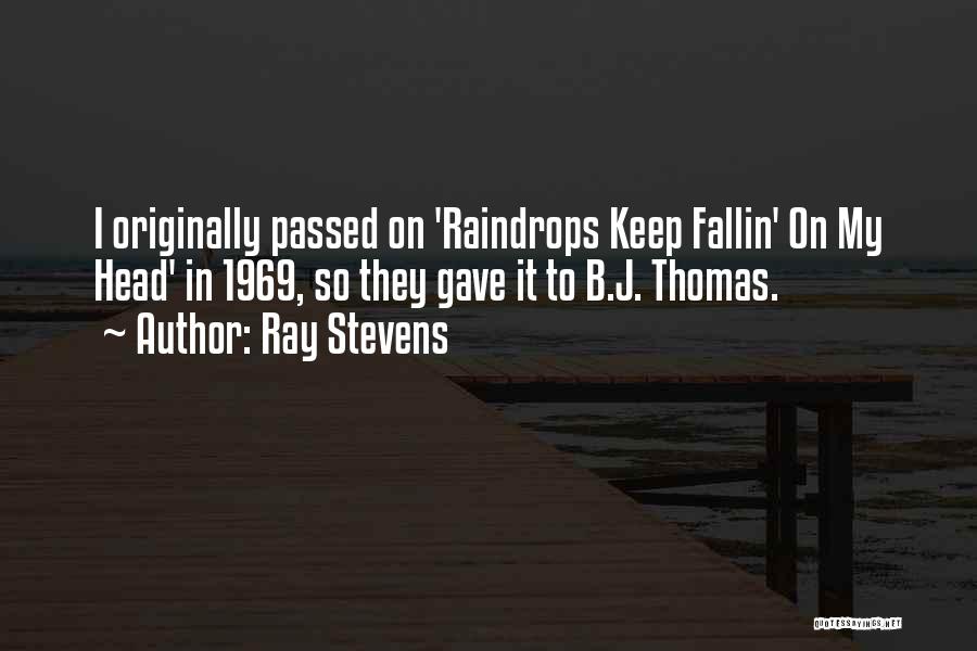 Ray Stevens Quotes: I Originally Passed On 'raindrops Keep Fallin' On My Head' In 1969, So They Gave It To B.j. Thomas.