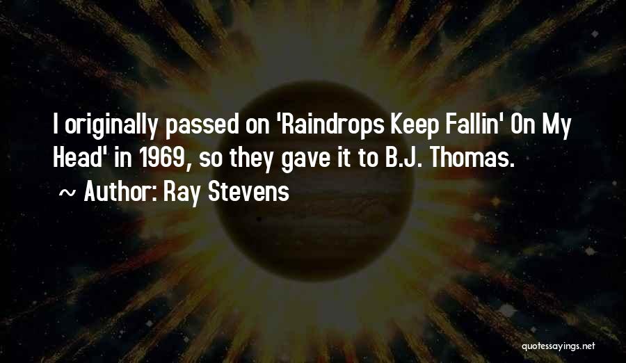 Ray Stevens Quotes: I Originally Passed On 'raindrops Keep Fallin' On My Head' In 1969, So They Gave It To B.j. Thomas.