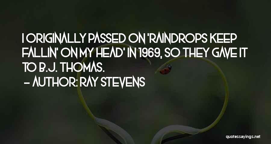 Ray Stevens Quotes: I Originally Passed On 'raindrops Keep Fallin' On My Head' In 1969, So They Gave It To B.j. Thomas.