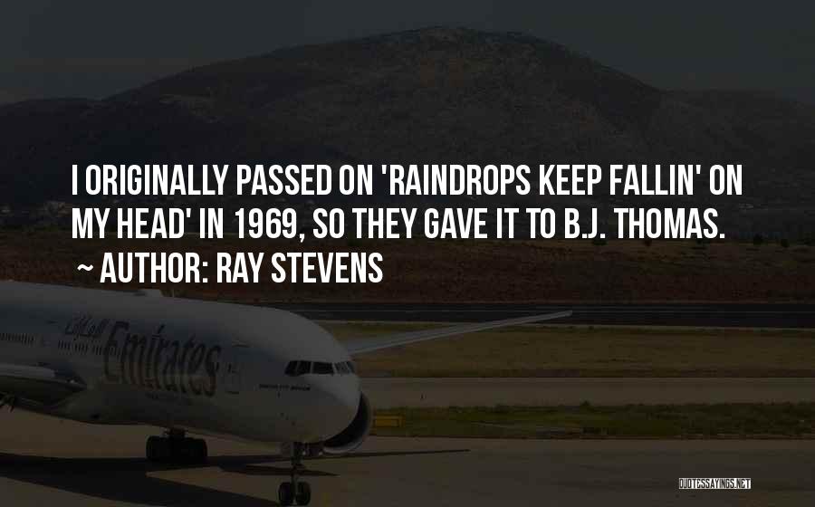 Ray Stevens Quotes: I Originally Passed On 'raindrops Keep Fallin' On My Head' In 1969, So They Gave It To B.j. Thomas.