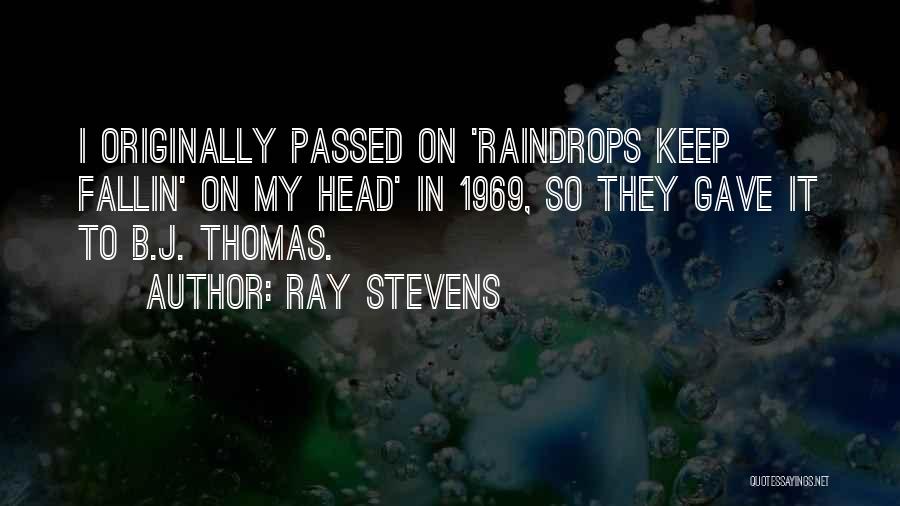 Ray Stevens Quotes: I Originally Passed On 'raindrops Keep Fallin' On My Head' In 1969, So They Gave It To B.j. Thomas.