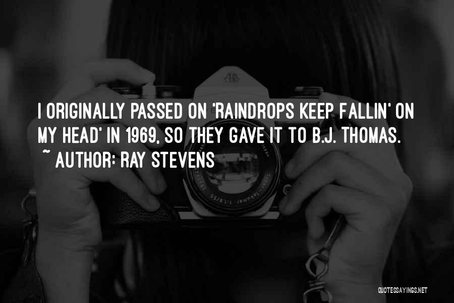 Ray Stevens Quotes: I Originally Passed On 'raindrops Keep Fallin' On My Head' In 1969, So They Gave It To B.j. Thomas.