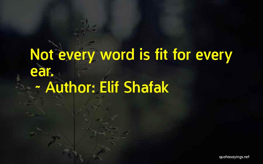 Elif Shafak Quotes: Not Every Word Is Fit For Every Ear.