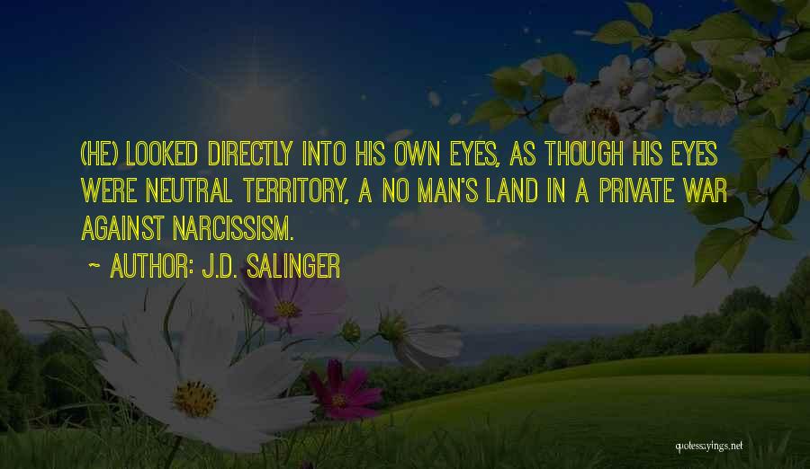 J.D. Salinger Quotes: (he) Looked Directly Into His Own Eyes, As Though His Eyes Were Neutral Territory, A No Man's Land In A
