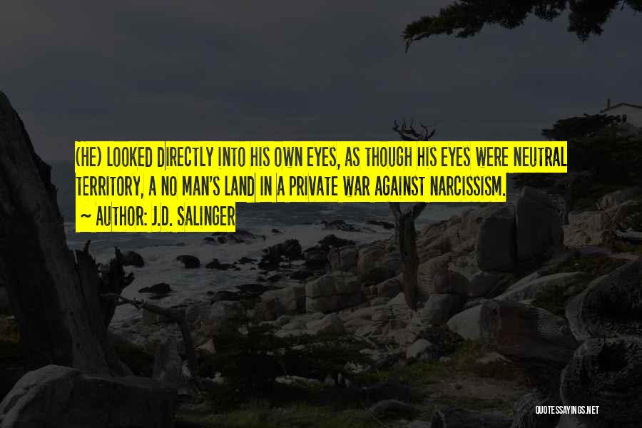 J.D. Salinger Quotes: (he) Looked Directly Into His Own Eyes, As Though His Eyes Were Neutral Territory, A No Man's Land In A