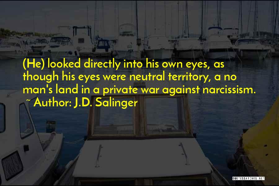 J.D. Salinger Quotes: (he) Looked Directly Into His Own Eyes, As Though His Eyes Were Neutral Territory, A No Man's Land In A