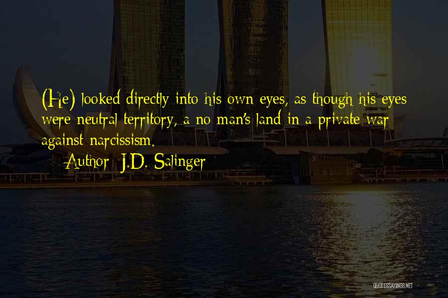 J.D. Salinger Quotes: (he) Looked Directly Into His Own Eyes, As Though His Eyes Were Neutral Territory, A No Man's Land In A