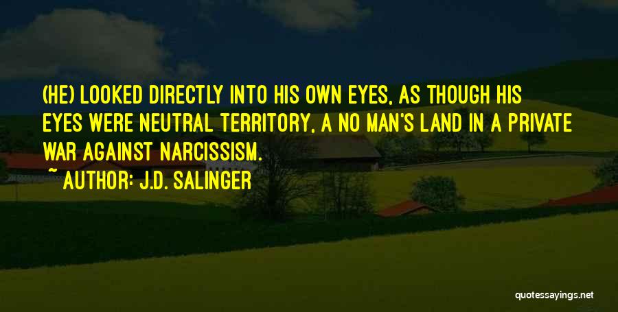 J.D. Salinger Quotes: (he) Looked Directly Into His Own Eyes, As Though His Eyes Were Neutral Territory, A No Man's Land In A