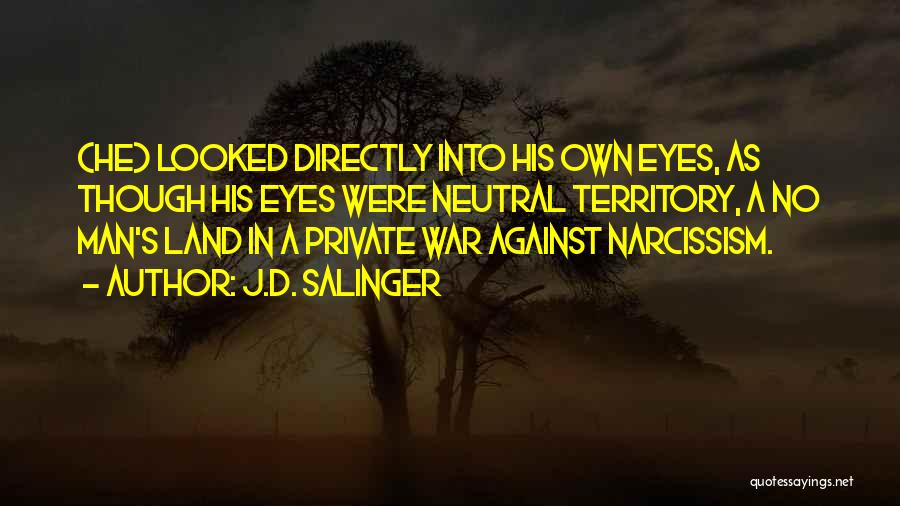 J.D. Salinger Quotes: (he) Looked Directly Into His Own Eyes, As Though His Eyes Were Neutral Territory, A No Man's Land In A