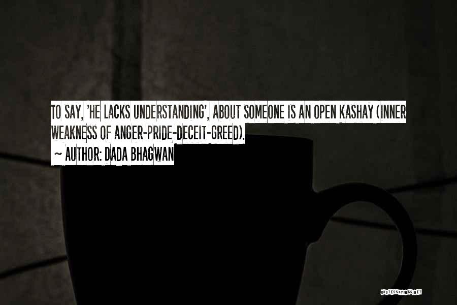 Dada Bhagwan Quotes: To Say, 'he Lacks Understanding', About Someone Is An Open Kashay (inner Weakness Of Anger-pride-deceit-greed).