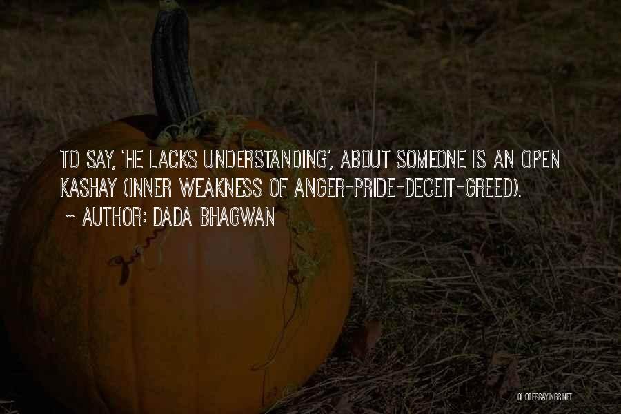 Dada Bhagwan Quotes: To Say, 'he Lacks Understanding', About Someone Is An Open Kashay (inner Weakness Of Anger-pride-deceit-greed).