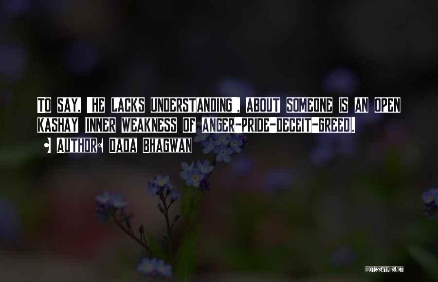 Dada Bhagwan Quotes: To Say, 'he Lacks Understanding', About Someone Is An Open Kashay (inner Weakness Of Anger-pride-deceit-greed).