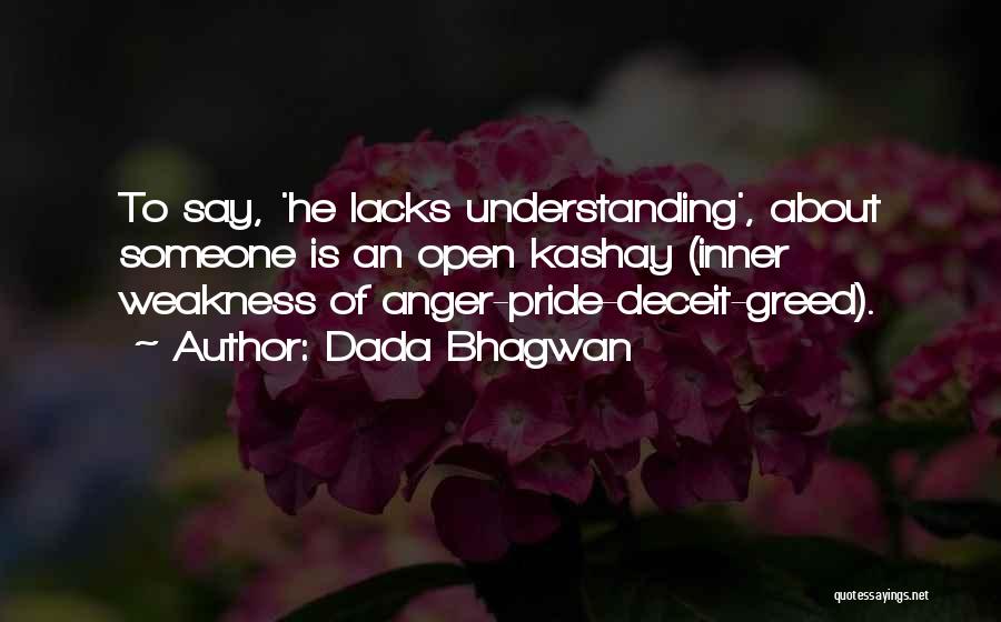 Dada Bhagwan Quotes: To Say, 'he Lacks Understanding', About Someone Is An Open Kashay (inner Weakness Of Anger-pride-deceit-greed).