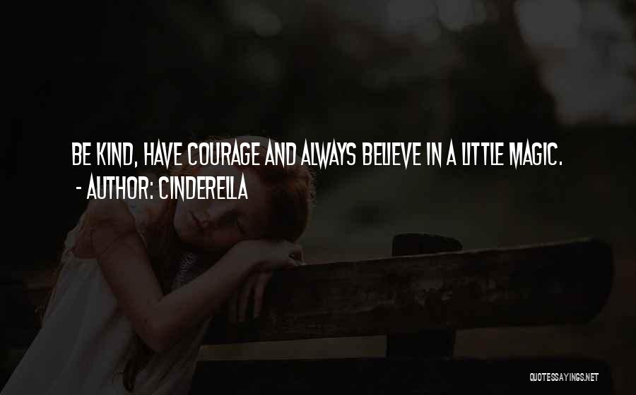 Cinderella Quotes: Be Kind, Have Courage And Always Believe In A Little Magic.