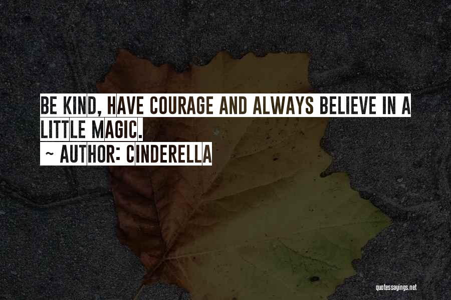 Cinderella Quotes: Be Kind, Have Courage And Always Believe In A Little Magic.