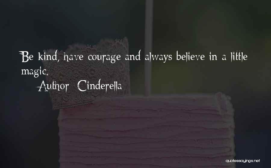 Cinderella Quotes: Be Kind, Have Courage And Always Believe In A Little Magic.