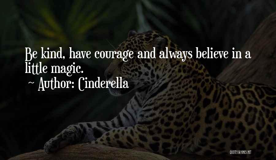 Cinderella Quotes: Be Kind, Have Courage And Always Believe In A Little Magic.