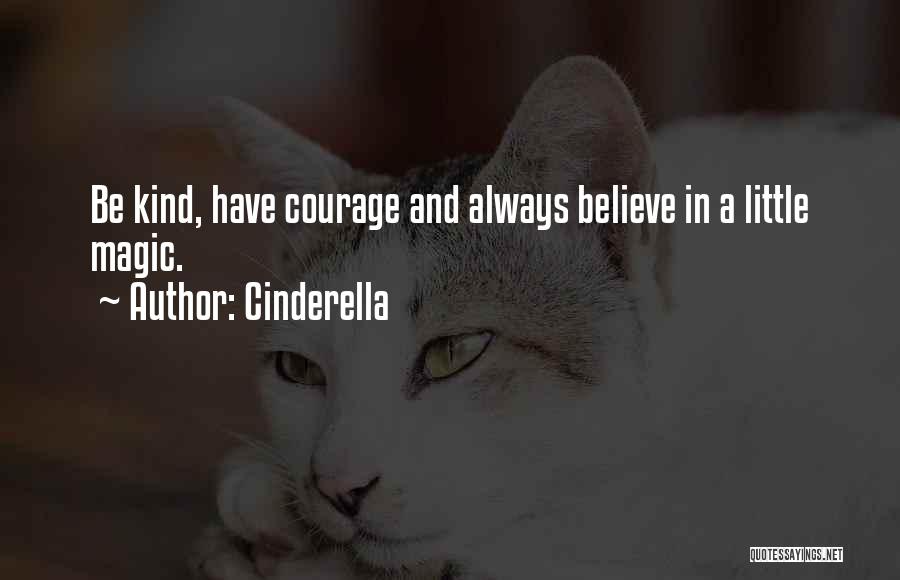 Cinderella Quotes: Be Kind, Have Courage And Always Believe In A Little Magic.