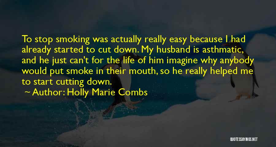 Holly Marie Combs Quotes: To Stop Smoking Was Actually Really Easy Because I Had Already Started To Cut Down. My Husband Is Asthmatic, And