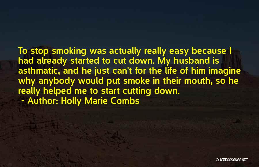 Holly Marie Combs Quotes: To Stop Smoking Was Actually Really Easy Because I Had Already Started To Cut Down. My Husband Is Asthmatic, And