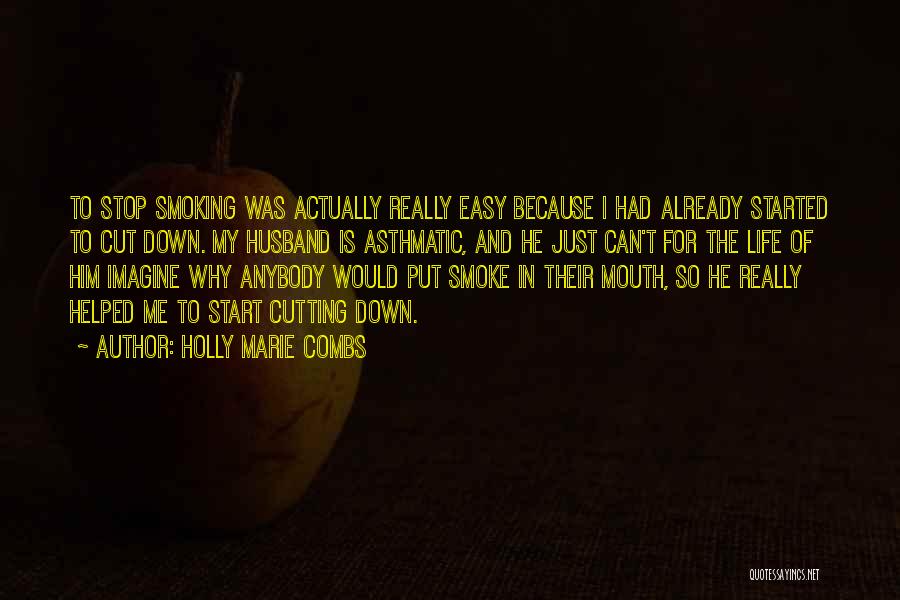Holly Marie Combs Quotes: To Stop Smoking Was Actually Really Easy Because I Had Already Started To Cut Down. My Husband Is Asthmatic, And