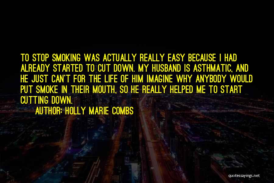 Holly Marie Combs Quotes: To Stop Smoking Was Actually Really Easy Because I Had Already Started To Cut Down. My Husband Is Asthmatic, And