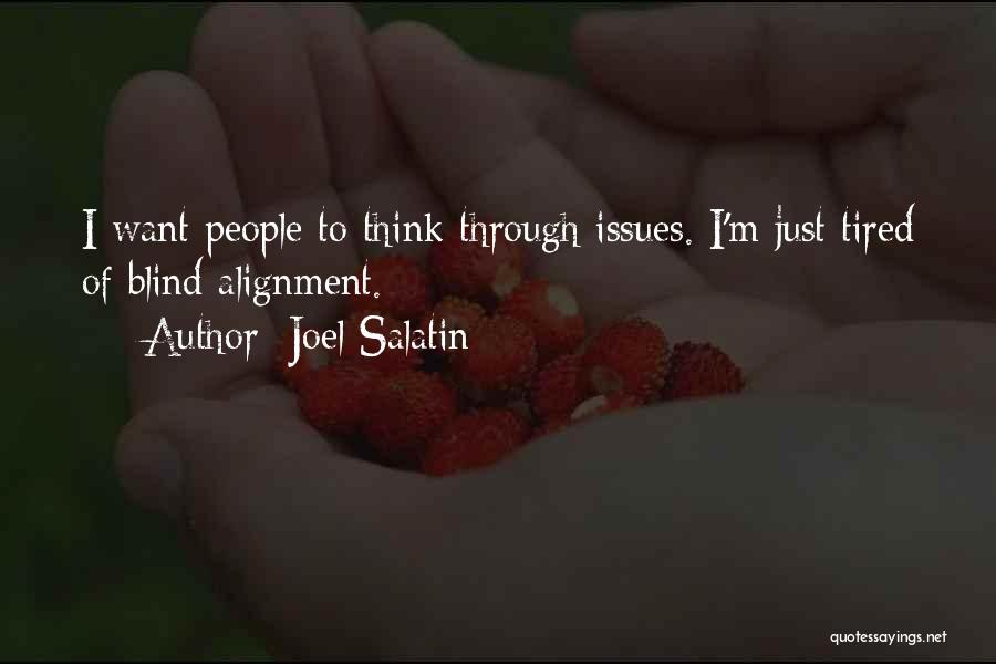Joel Salatin Quotes: I Want People To Think Through Issues. I'm Just Tired Of Blind Alignment.