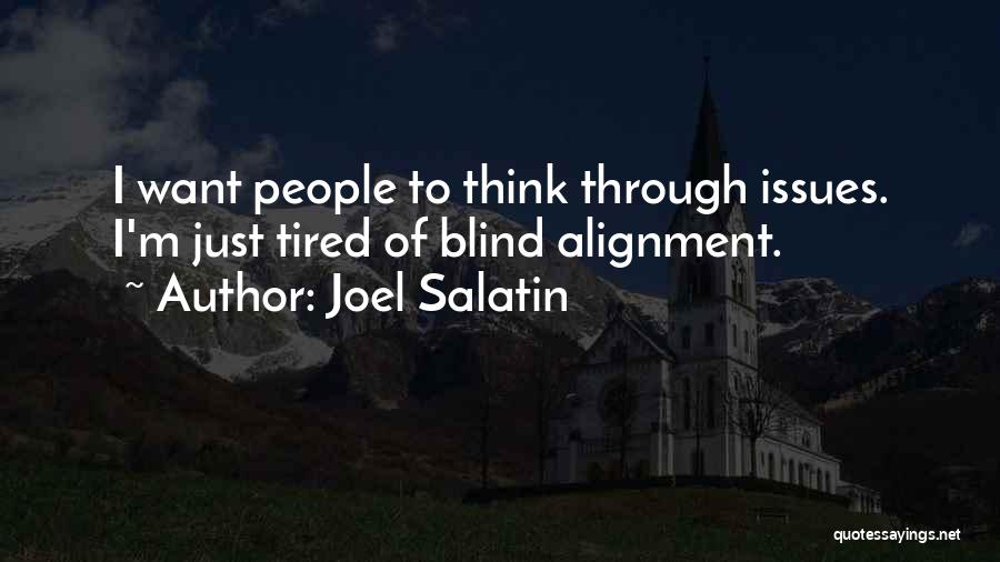 Joel Salatin Quotes: I Want People To Think Through Issues. I'm Just Tired Of Blind Alignment.