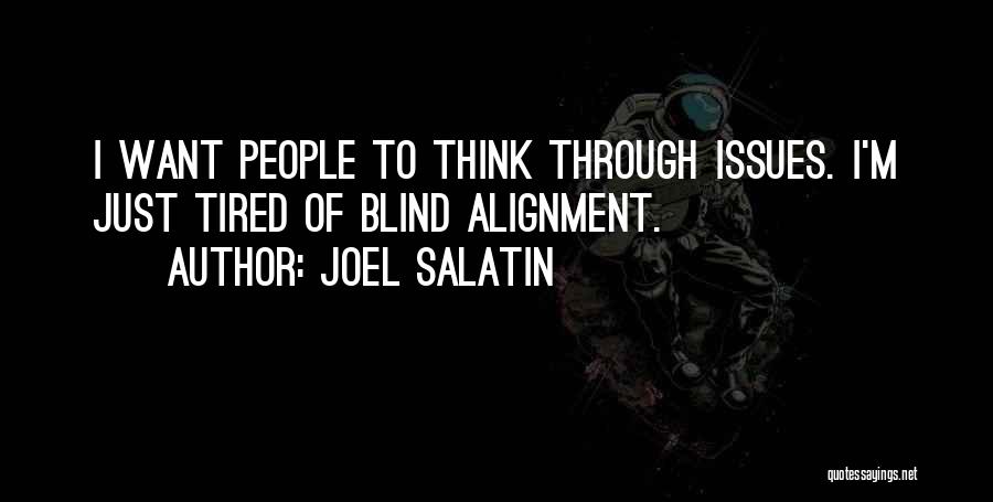Joel Salatin Quotes: I Want People To Think Through Issues. I'm Just Tired Of Blind Alignment.