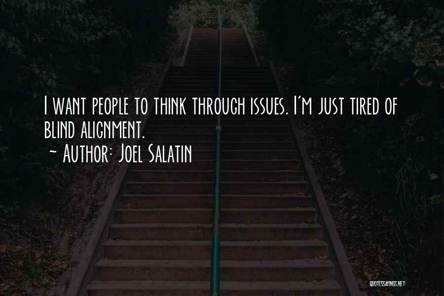 Joel Salatin Quotes: I Want People To Think Through Issues. I'm Just Tired Of Blind Alignment.